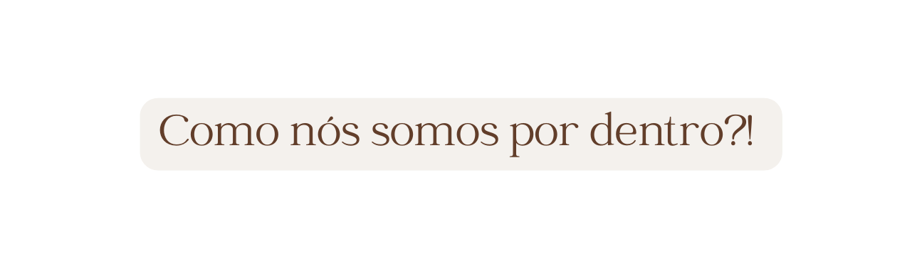 Como nós somos por dentro