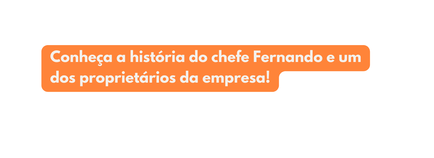 Conheça a história do chefe Fernando e um dos proprietários da empresa